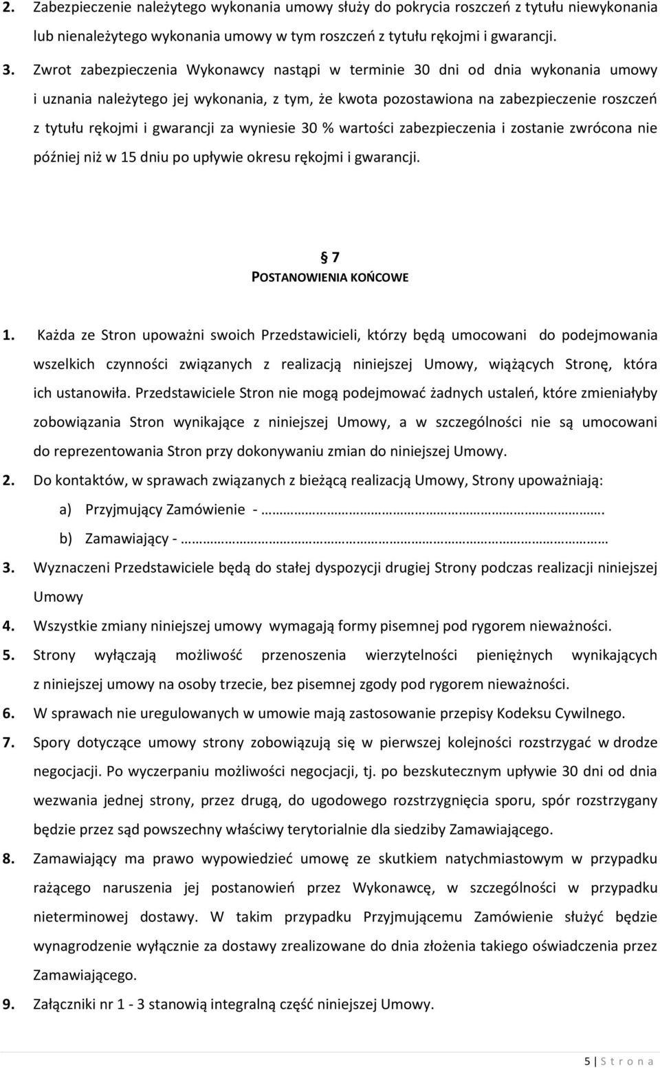 gwarancji za wyniesie 30 % wartości zabezpieczenia i zostanie zwrócona nie później niż w 15 dniu po upływie okresu rękojmi i gwarancji. 7 POSTANOWIENIA KOOCOWE 1.