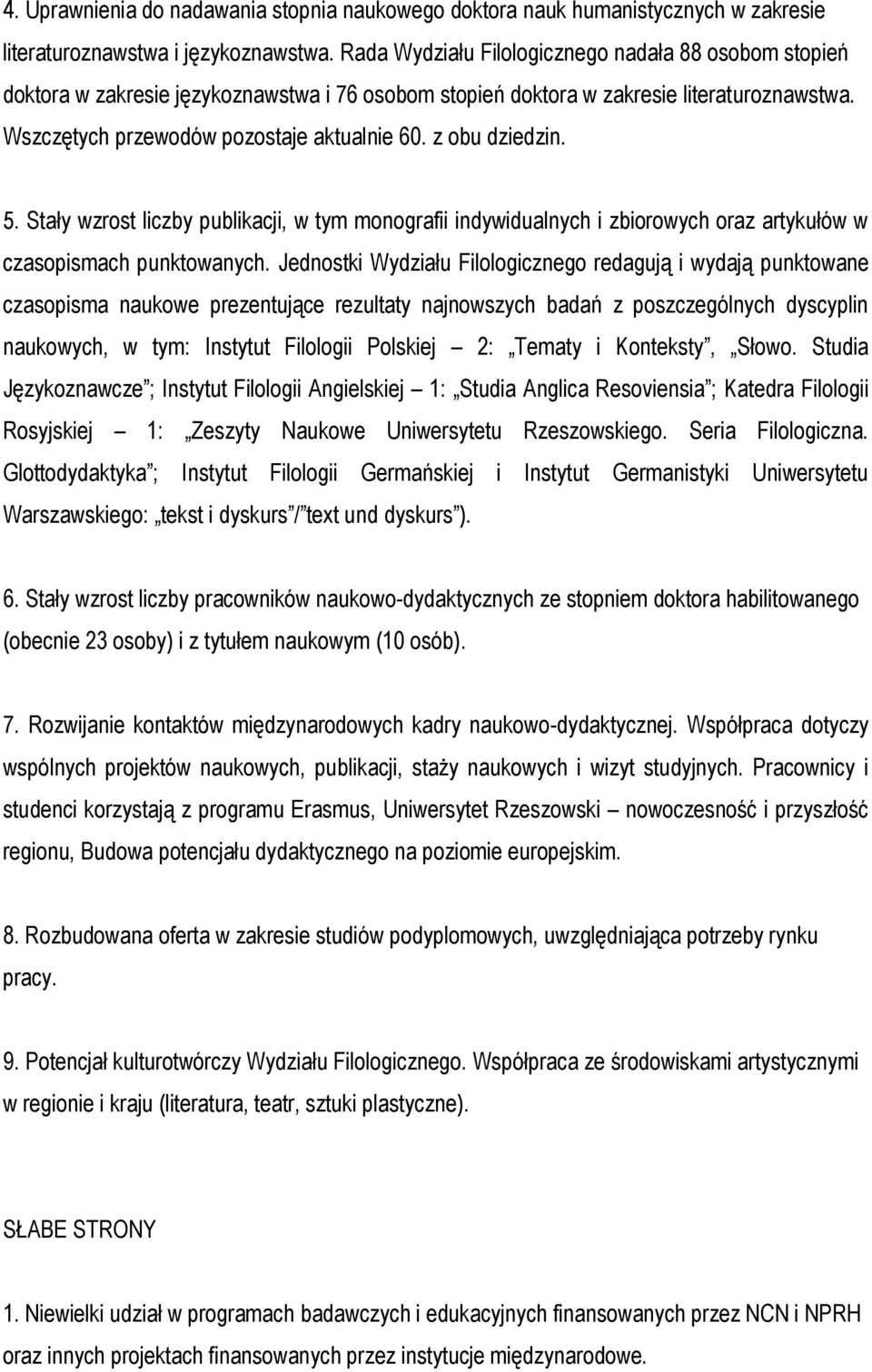 z obu dziedzin. 5. Stały wzrost liczby publikacji, w tym monografii indywidualnych i zbiorowych oraz artykułów w czasopismach punktowanych.