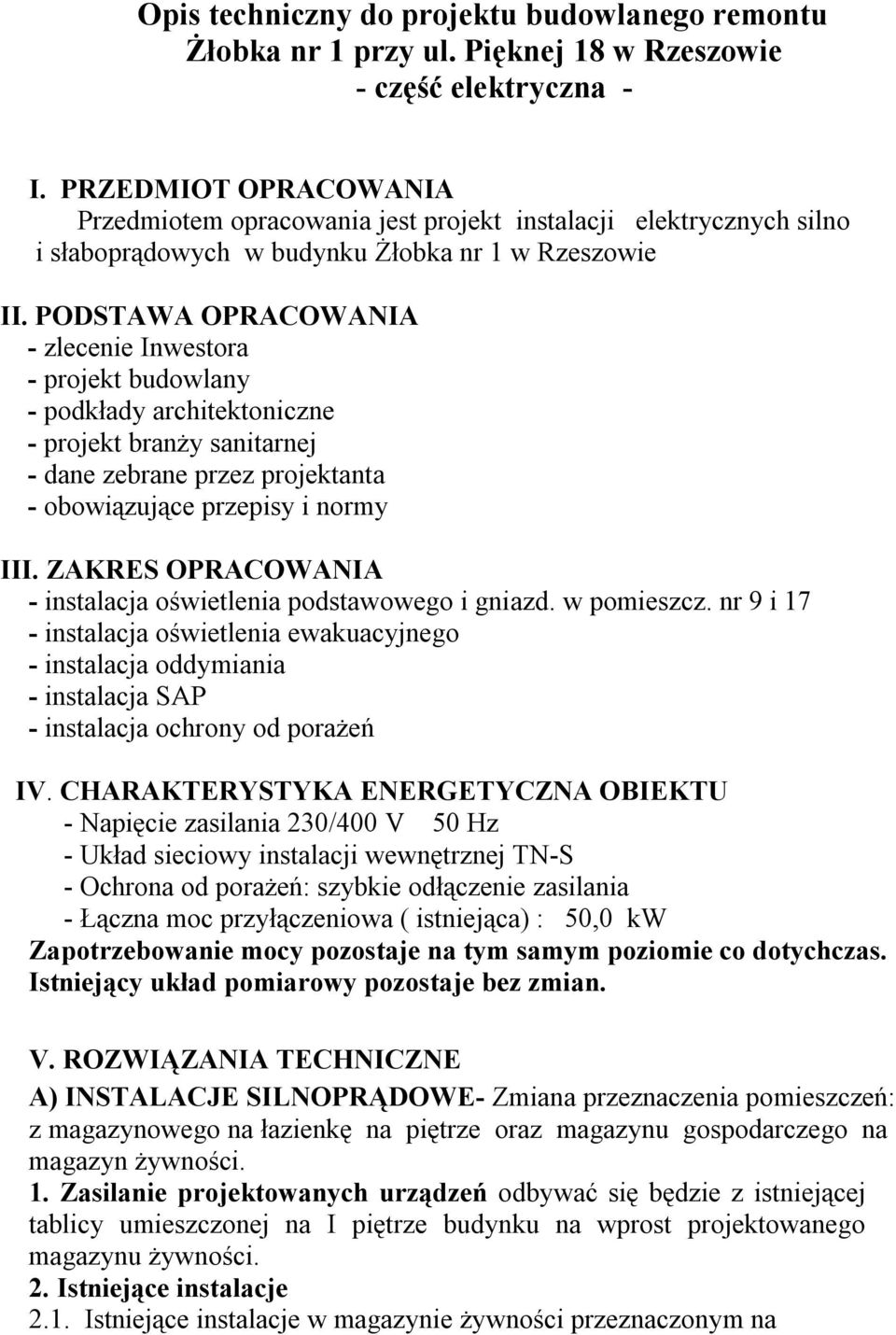 PODSTAWA OPRACOWANIA - zlecenie Inwestora - projekt budowlany - podkłady architektoniczne - projekt branży sanitarnej - dane zebrane przez projektanta - obowiązujące przepisy i normy III.