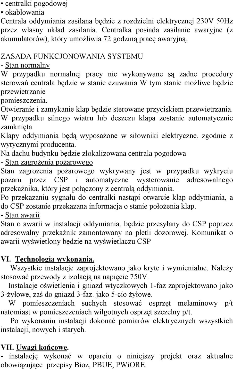 ZASADA FUNKCJONOWANIA SYSTEMU - Stan normalny W przypadku normalnej pracy nie wykonywane są żadne procedury sterowań centrala będzie w stanie czuwania W tym stanie możliwe będzie przewietrzanie