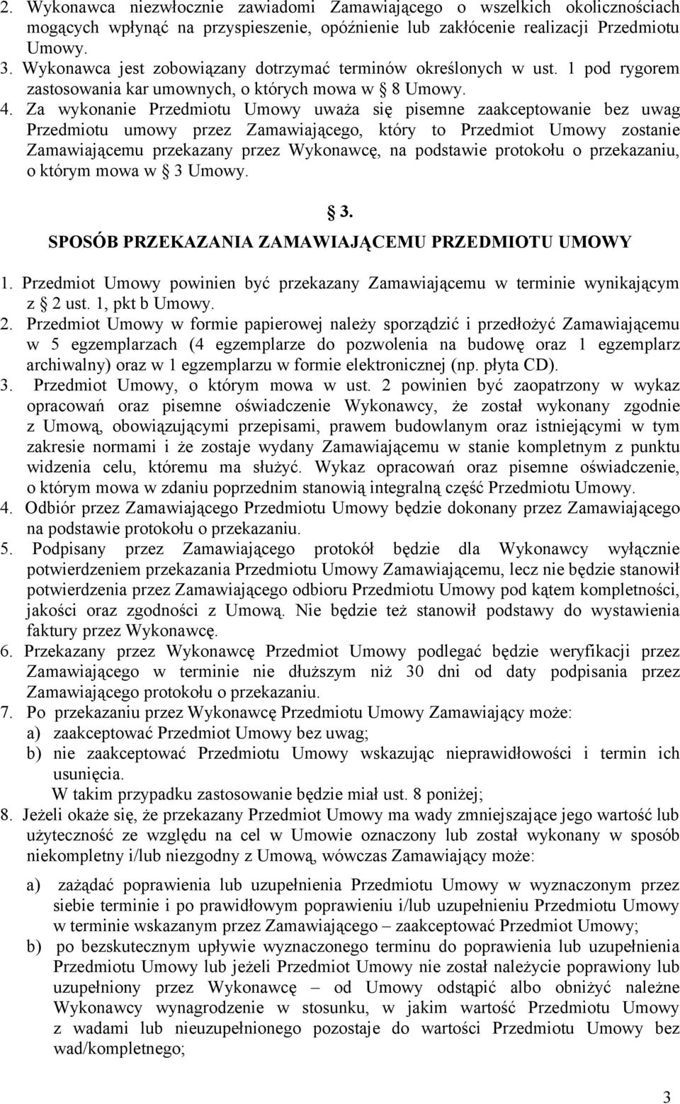 Za wykonanie Przedmiotu Umowy uważa się pisemne zaakceptowanie bez uwag Przedmiotu umowy przez Zamawiającego, który to Przedmiot Umowy zostanie Zamawiającemu przekazany przez Wykonawcę, na podstawie