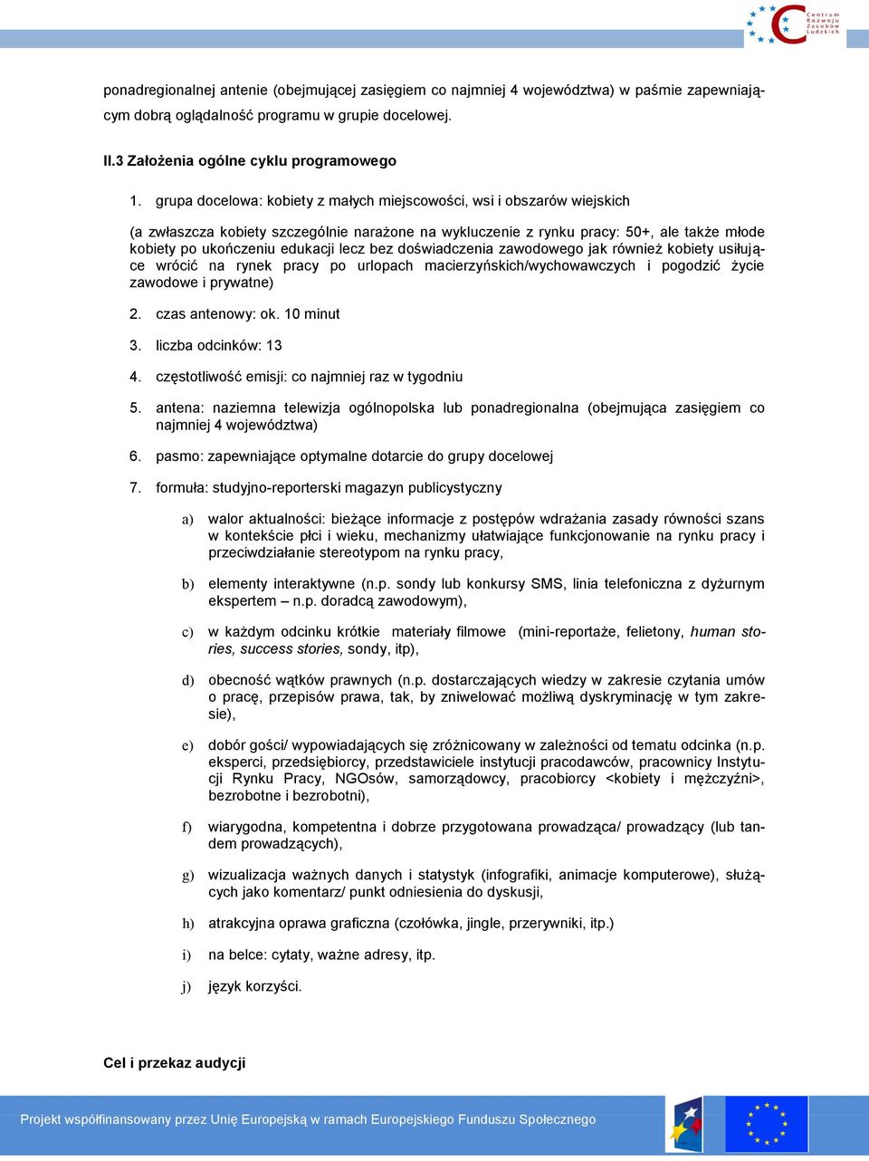 lecz bez doświadczenia zawodowego jak również kobiety usiłujące wrócić na rynek pracy po urlopach macierzyńskich/wychowawczych i pogodzić życie zawodowe i prywatne) 2. czas antenowy: ok. 10 minut 3.