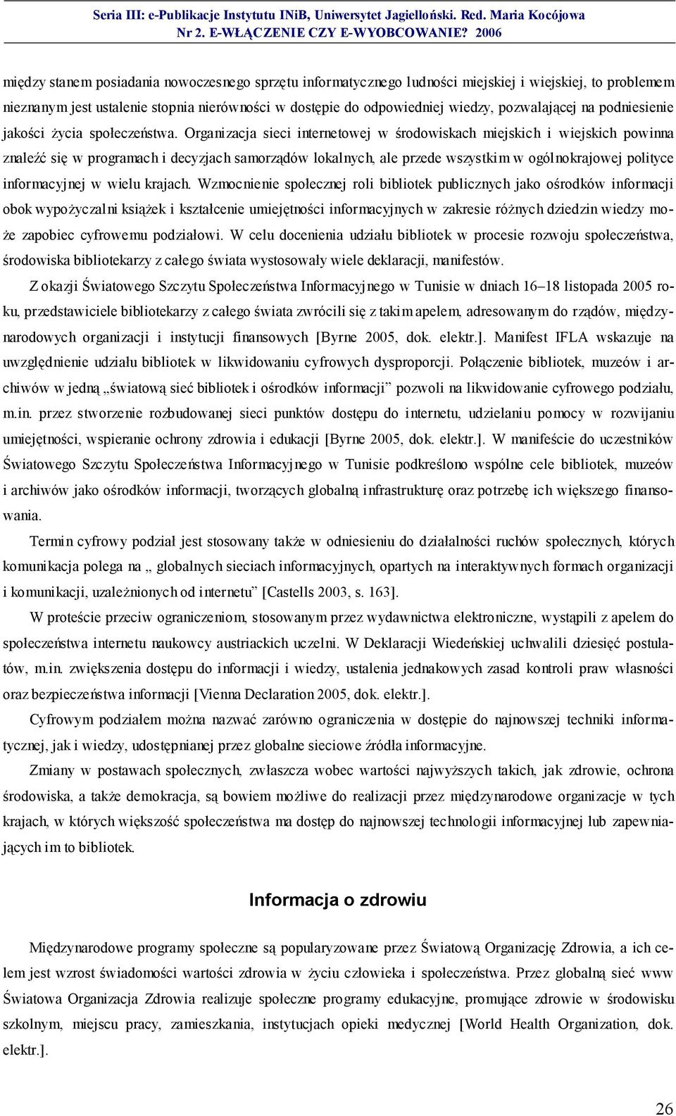 Organizacja sieci internetowej w środowiskach miejskich i wiejskich powinna znaleźć się w programach i decyzjach samorządów lokalnych, ale przede wszystkim w ogólnokrajowej polityce informacyjnej w