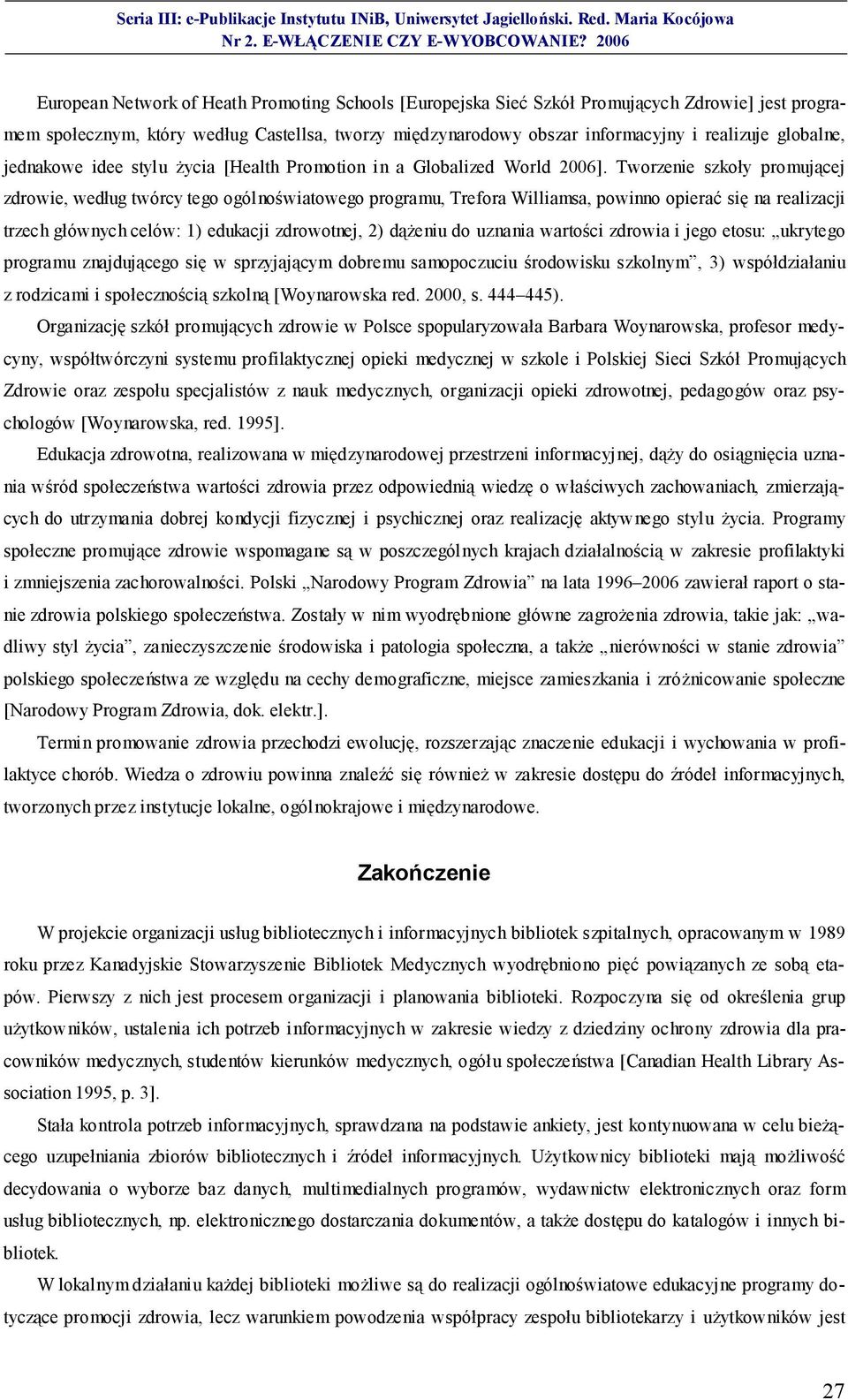 Tworzenie szkoły promującej zdrowie, według twórcy tego ogólnoświatowego programu, Trefora Williamsa, powinno opierać się na realizacji trzech głównych celów: 1) edukacji zdrowotnej, 2) dążeniu do