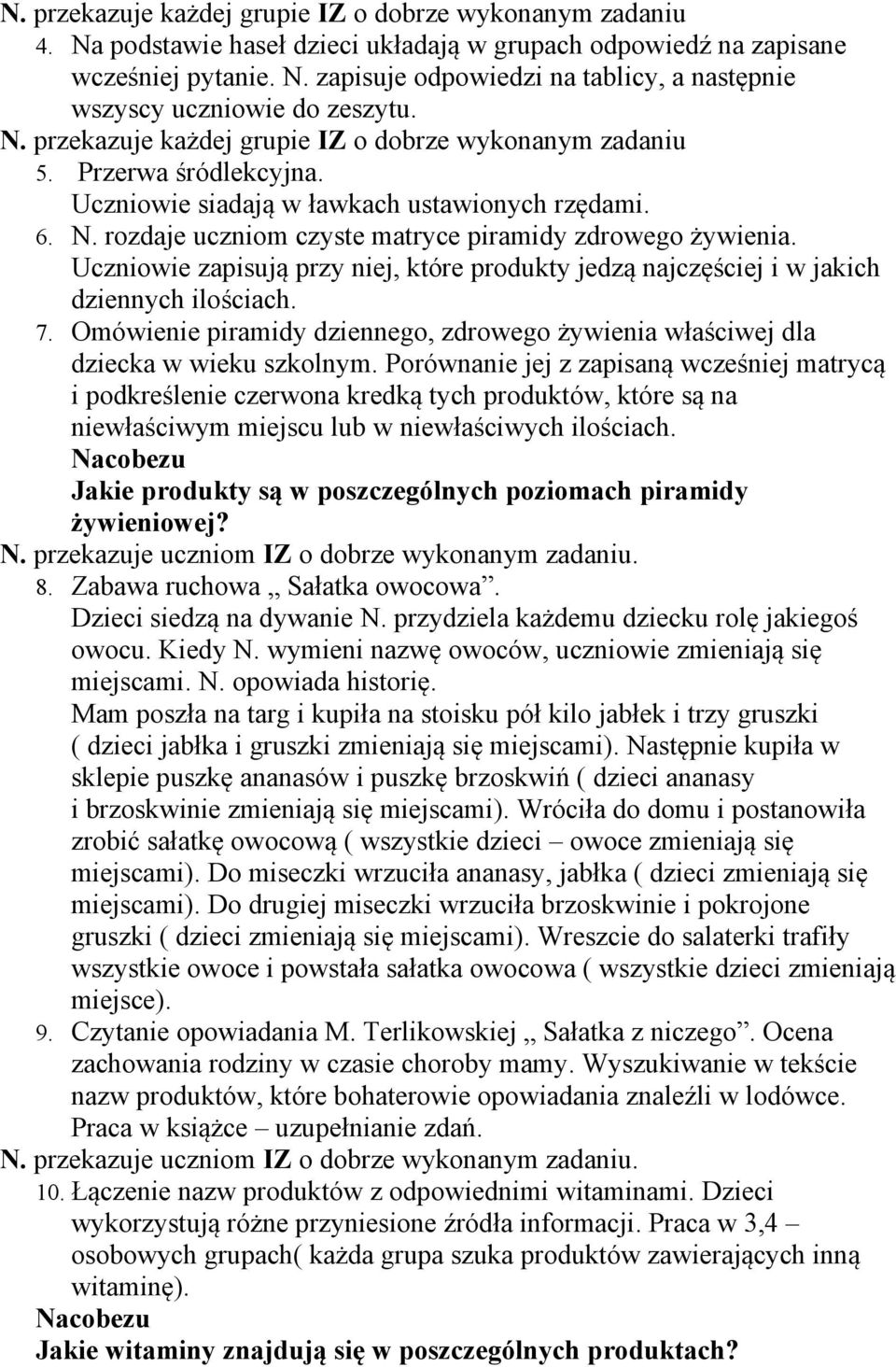 Uczniowie zapisują przy niej, które produkty jedzą najczęściej i w jakich dziennych ilościach. 7. Omówienie piramidy dziennego, zdrowego żywienia właściwej dla dziecka w wieku szkolnym.