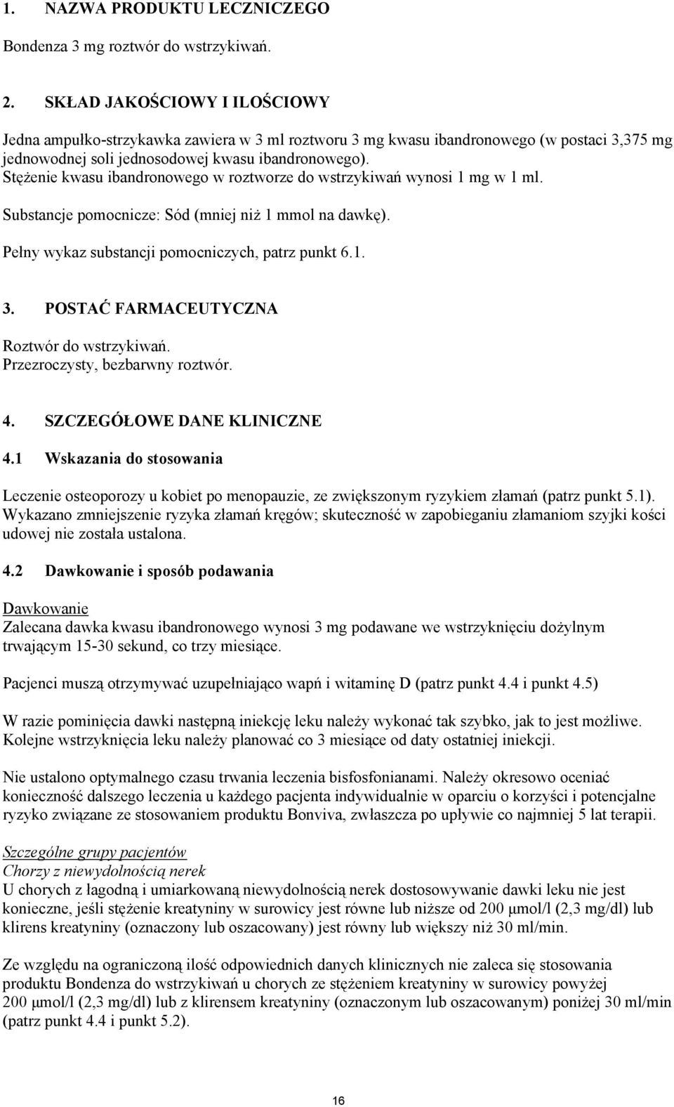 Stężenie kwasu ibandronowego w roztworze do wstrzykiwań wynosi 1 mg w 1 ml. Substancje pomocnicze: Sód (mniej niż 1 mmol na dawkę). Pełny wykaz substancji pomocniczych, patrz punkt 6.1. 3.