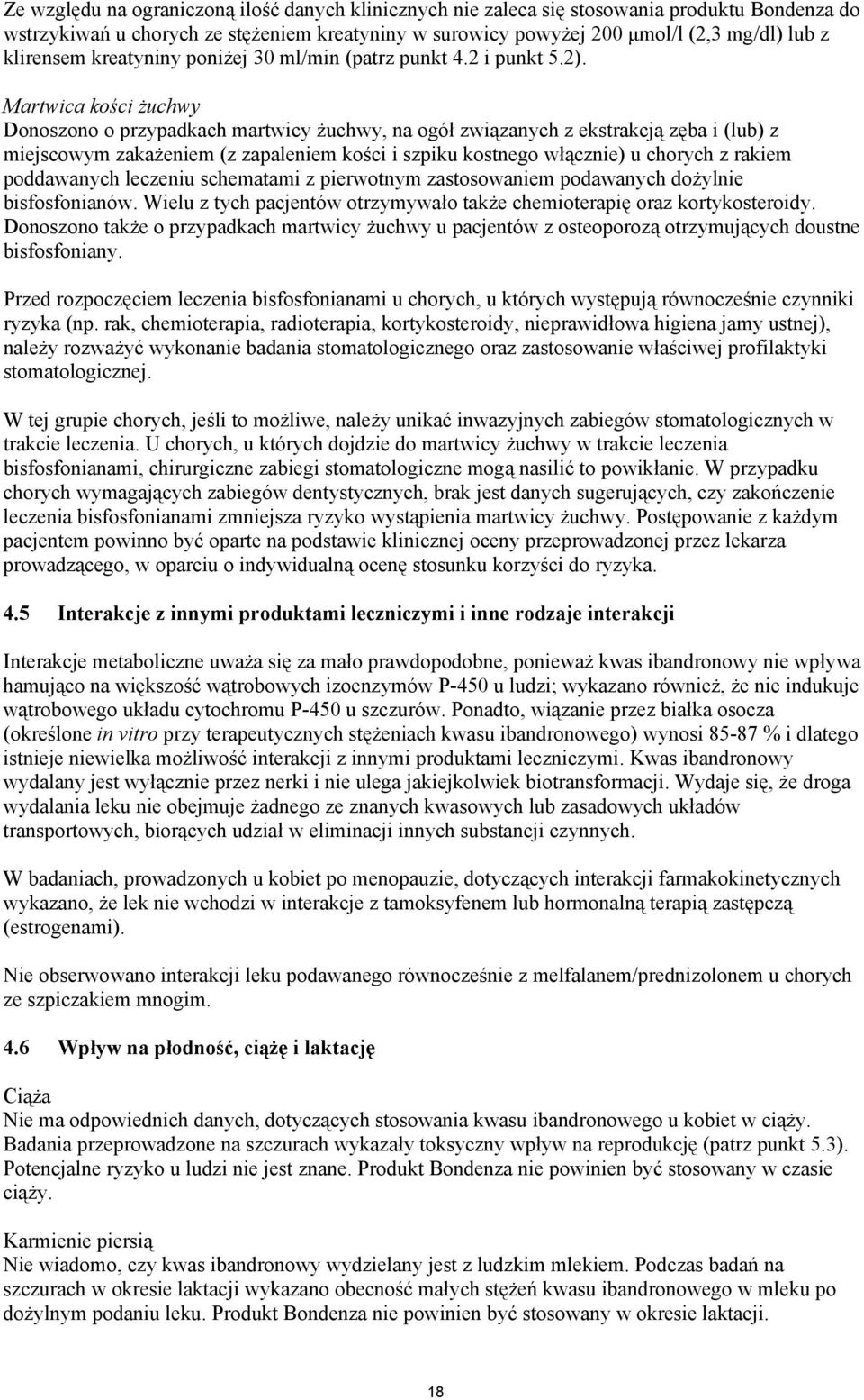 Martwica kości żuchwy Donoszono o przypadkach martwicy żuchwy, na ogół związanych z ekstrakcją zęba i (lub) z miejscowym zakażeniem (z zapaleniem kości i szpiku kostnego włącznie) u chorych z rakiem