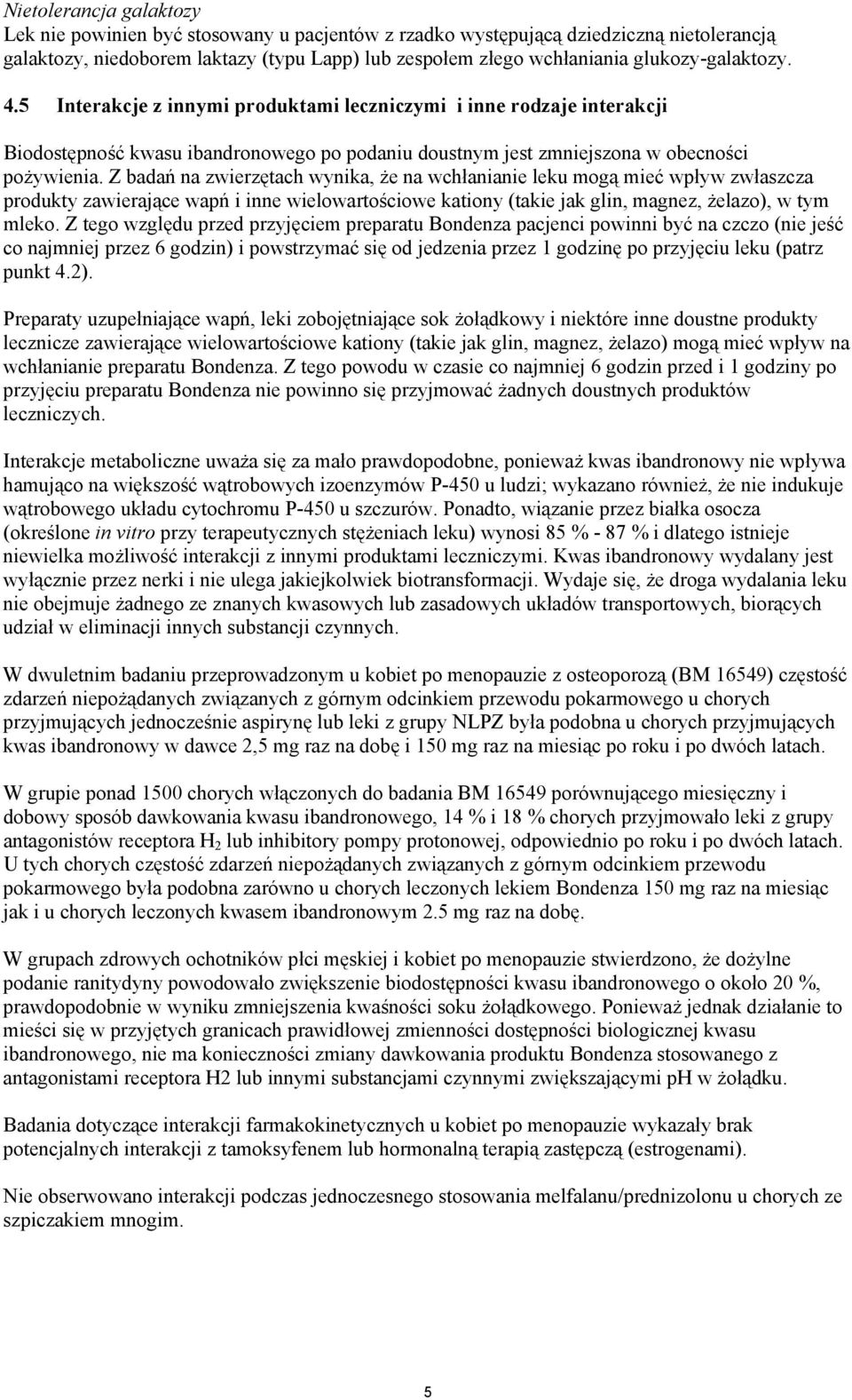 Z badań na zwierzętach wynika, że na wchłanianie leku mogą mieć wpływ zwłaszcza produkty zawierające wapń i inne wielowartościowe kationy (takie jak glin, magnez, żelazo), w tym mleko.