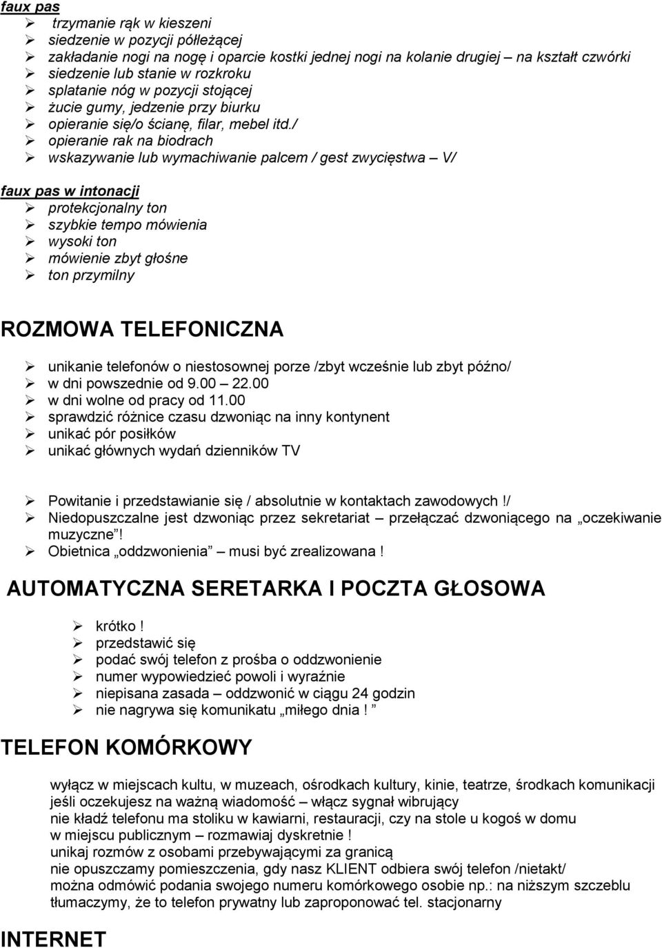 / opieranie rak na biodrach wskazywanie lub wymachiwanie palcem / gest zwycięstwa V/ faux pas w intonacji protekcjonalny ton szybkie tempo mówienia wysoki ton mówienie zbyt głośne ton przymilny