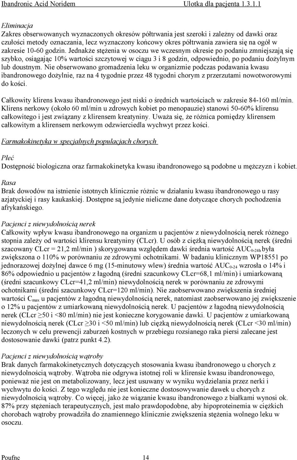 Jednakże stężenia w osoczu we wczesnym okresie po podaniu zmniejszają się szybko, osiągając 10% wartości szczytowej w ciągu 3 i 8 godzin, odpowiednio, po podaniu dożylnym lub doustnym.