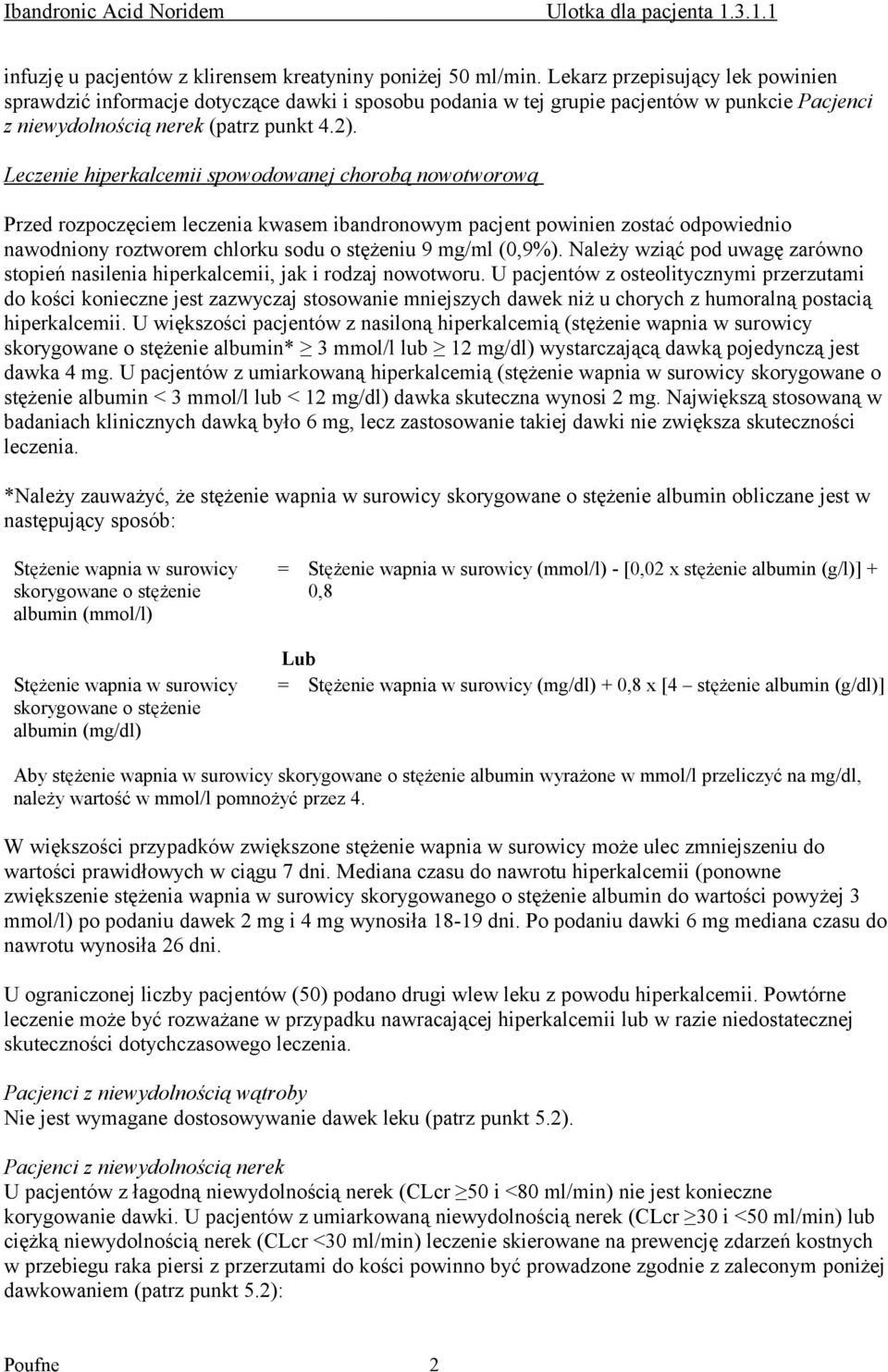 Leczenie hiperkalcemii spowodowanej chorobą nowotworową Przed rozpoczęciem leczenia kwasem ibandronowym pacjent powinien zostać odpowiednio nawodniony roztworem chlorku sodu o stężeniu 9 mg/ml (0,9%).