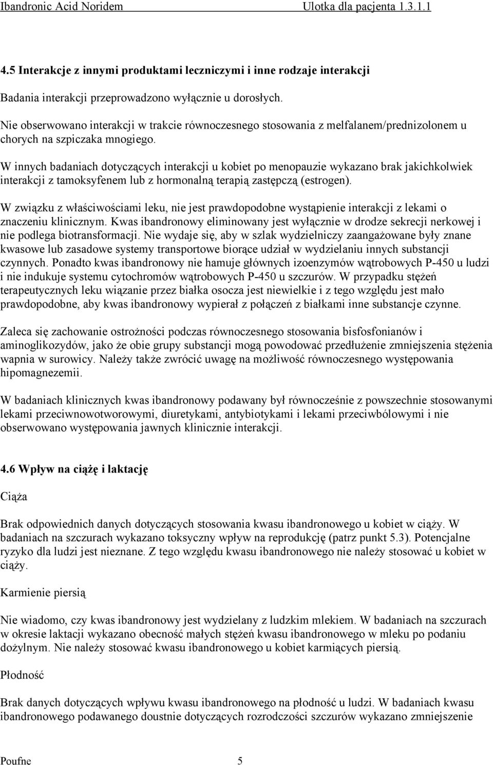 W innych badaniach dotyczących interakcji u kobiet po menopauzie wykazano brak jakichkolwiek interakcji z tamoksyfenem lub z hormonalną terapią zastępczą (estrogen).