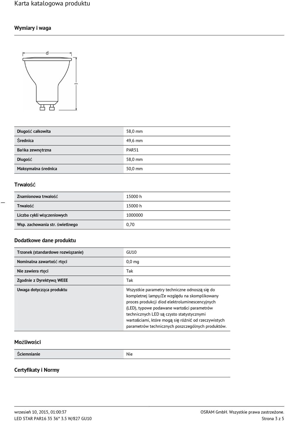 świetlnego 0,70 Dodatkowe dane produktu Trzonek (standardowe rozwiązanie) Nominalna zawartość rtęci Nie zawiera rtęci Zgodnie z Dyrektywą WEEE Uwaga dotycząca produktu GU10 0,0 mg Tak Tak Wszystkie