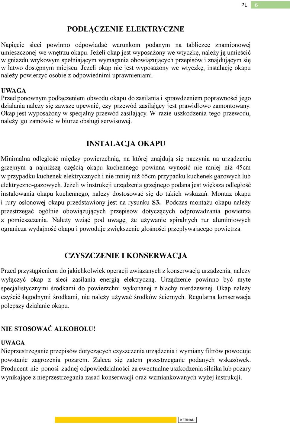 Jeżeli okap nie jest wyposażony we wtyczkę, instalację okapu należy powierzyć osobie z odpowiednimi uprawnieniami.