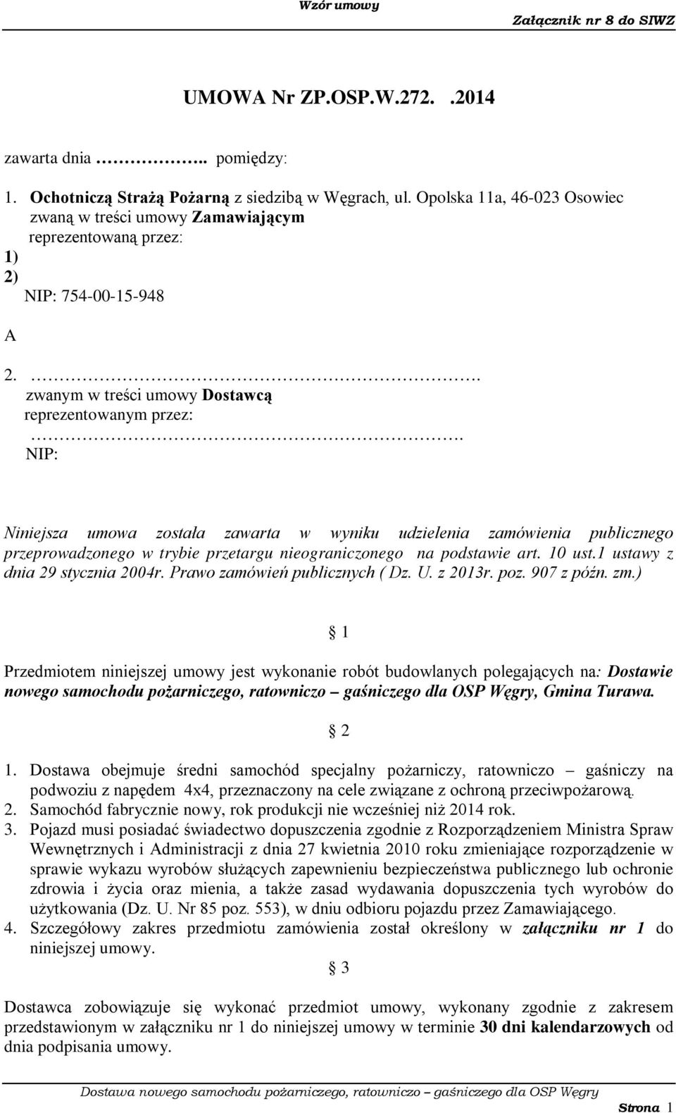 NIP: Niniejsza umowa została zawarta w wyniku udzielenia zamówienia publicznego przeprowadzonego w trybie przetargu nieograniczonego na podstawie art. 10 ust.1 ustawy z dnia 29 stycznia 2004r.