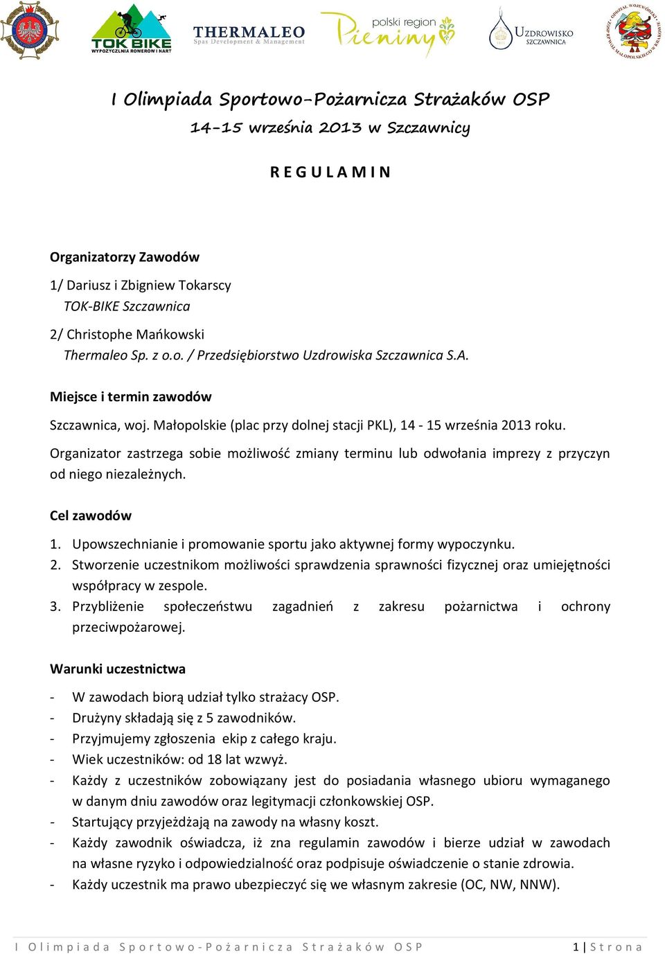 Organizator zastrzega sobie możliwość zmiany terminu lub odwołania imprezy z przyczyn od niego niezależnych. Cel zawodów 1. Upowszechnianie i promowanie sportu jako aktywnej formy wypoczynku. 2.