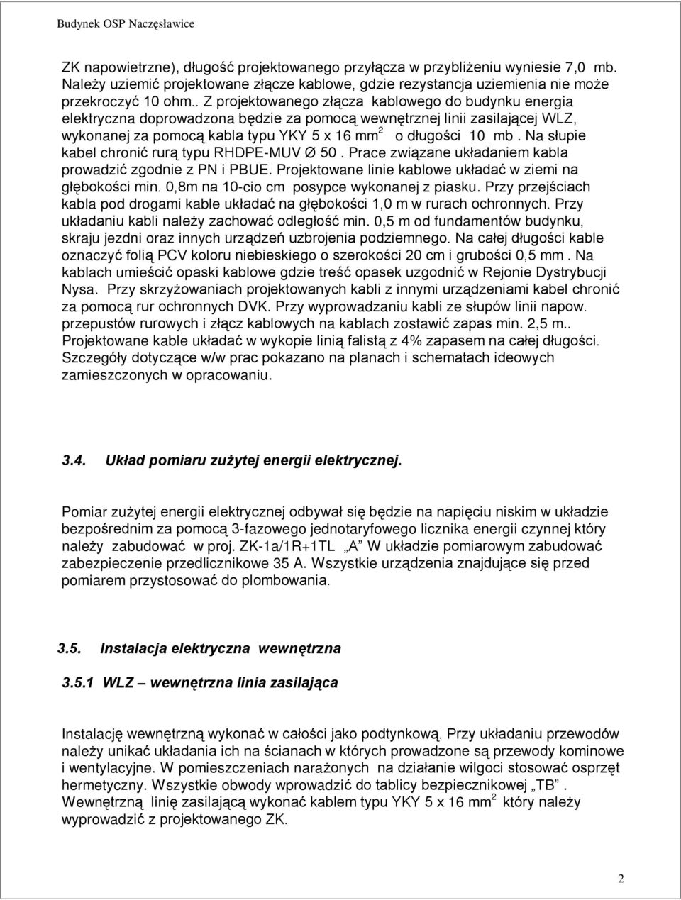 Na sùupie kabel chroniã rur¹ typu RHDPE-MUV Ø 50. Prace zwi¹zane ukùadaniem kabla prowadziã zgodnie z PN i PBUE. Projektowane linie kablowe ukùadaã w ziemi na gùêbokoœci min.