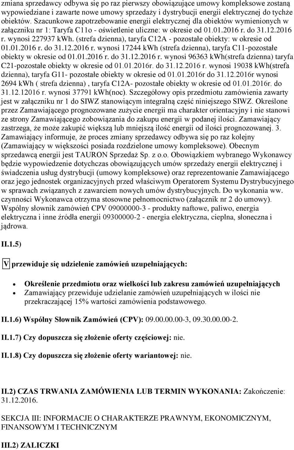 (strefa dzienna), taryfa C12A - pozostałe obiekty: w okresie od 01.01.2016 r. do 31.12.2016 r. wynosi 17244 kwh (strefa dzienna), taryfa C11-pozostałe obiekty w okresie od 01.01.2016 r. do 31.12.2016 r. wynosi 96363 kwh(strefa dzienna) taryfa C21-pozostałe obiekty w okresie od 01.