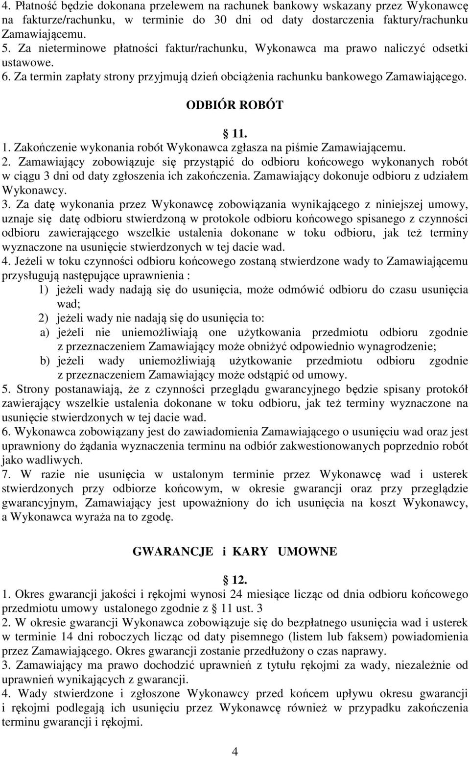 . 1. Zakończenie wykonania robót Wykonawca zgłasza na piśmie Zamawiającemu. 2.