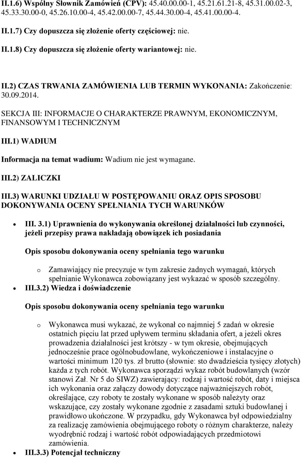 SEKCJA III: INFORMACJE O CHARAKTERZE PRAWNYM, EKONOMICZNYM, FINANSOWYM I TECHNICZNYM III.1) WADIUM Informacja na temat wadium: Wadium nie jest wymagane. III.2) ZALICZKI III.