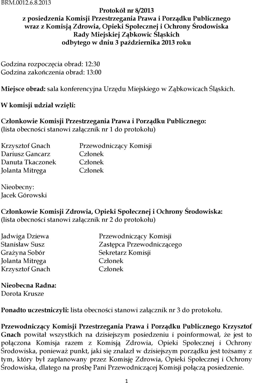 dniu 3 października 2013 roku Godzina rozpoczęcia obrad: 12:30 Godzina zakończenia obrad: 13:00 Miejsce obrad: sala konferencyjna Urzędu Miejskiego w Ząbkowicach Śląskich.