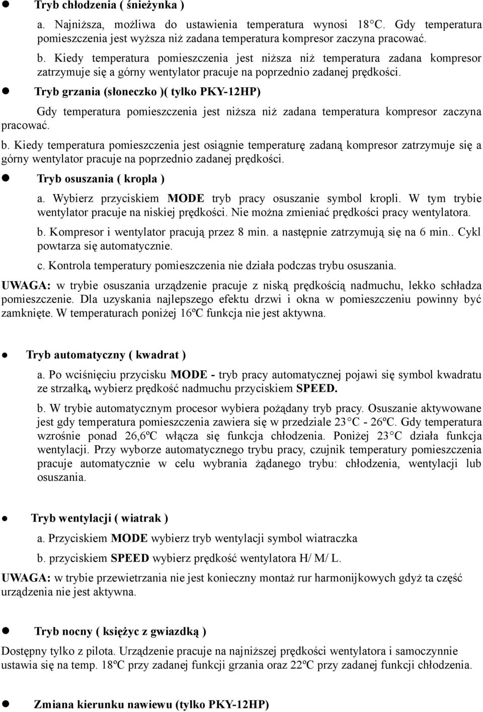 Tryb grzania (słoneczko )( tylko PKY-12HP) Gdy temperatura pomieszczenia jest niższa niż zadana temperatura kompresor zaczyna pracować. b.