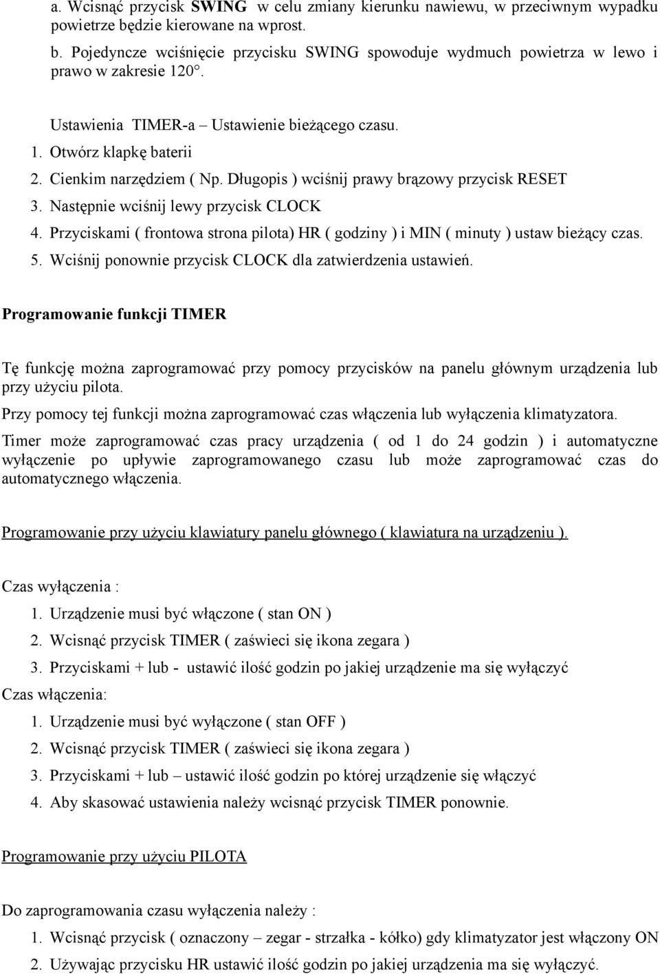 Przyciskami ( frontowa strona pilota) HR ( godziny ) i MIN ( minuty ) ustaw bieżący czas. 5. Wciśnij ponownie przycisk CLOCK dla zatwierdzenia ustawień.