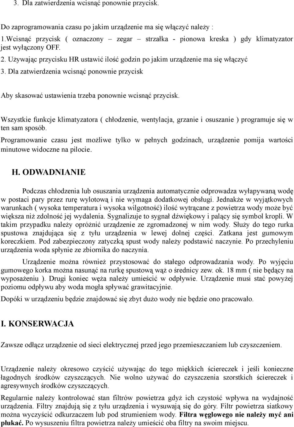 Dla zatwierdzenia wcisnąć ponownie przycisk Aby skasować ustawienia trzeba ponownie wcisnąć przycisk.