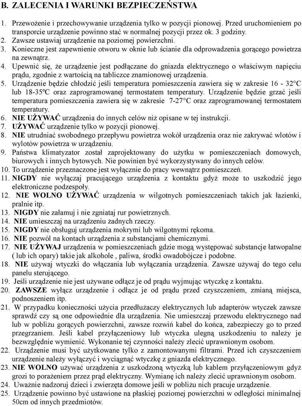 Upewnić się, że urządzenie jest podłączane do gniazda elektrycznego o właściwym napięciu prądu, zgodnie z wartością na tabliczce znamionowej urządzenia. 5.