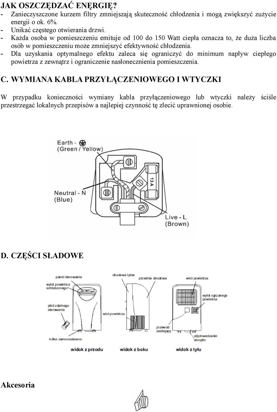 - Dla uzyskania optymalnego efektu zaleca się ograniczyć do minimum napływ ciepłego powietrza z zewnątrz i ograniczenie nasłonecznienia pomieszczenia. C.