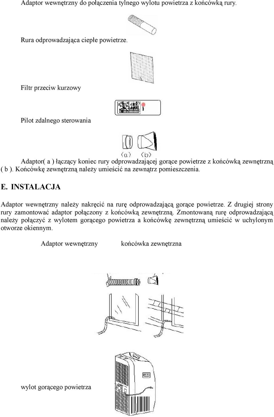 Końcówkę zewnętrzną należy umieścić na zewnątrz pomieszczenia. E. INSTALACJA Adaptor wewnętrzny należy nakręcić na rurę odprowadzającą gorące powietrze.