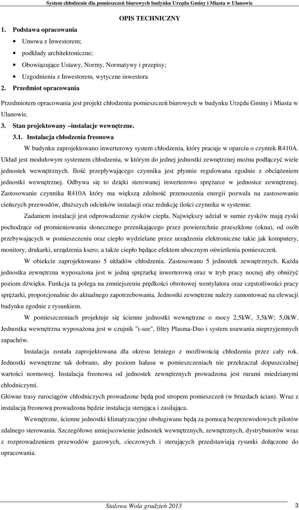 Instalacja chłodzenia freonowa W budynku zaprojektowano inwerterowy system chłodzenia, który pracuje w oparciu o czynnik R410A.