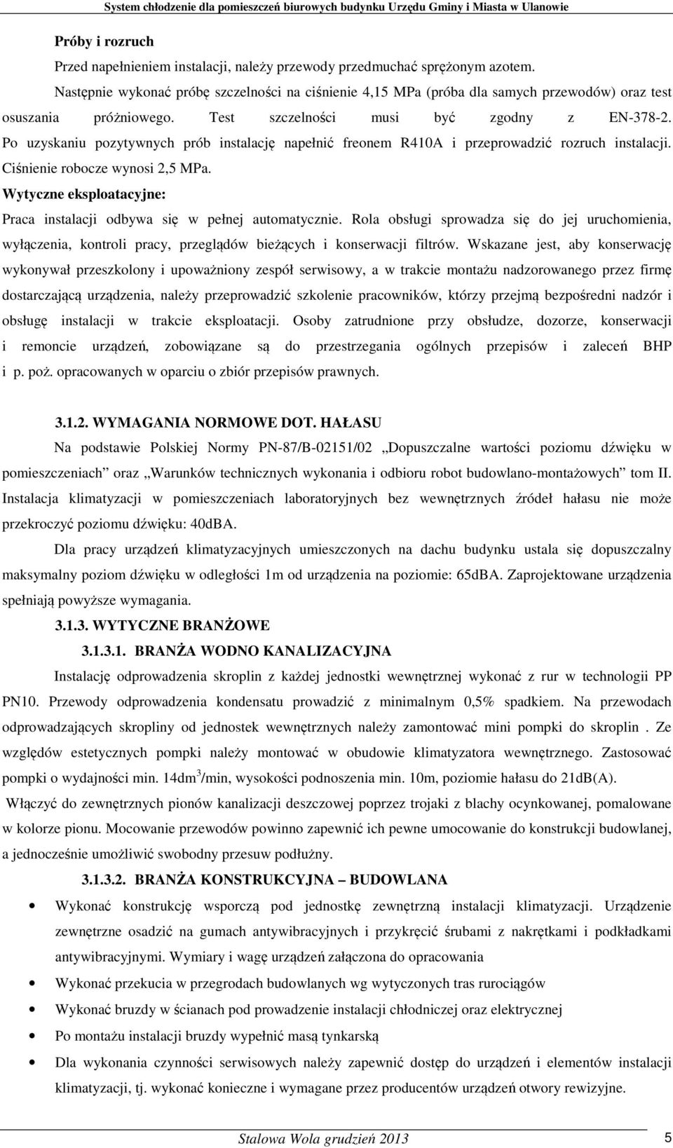 Po uzyskaniu pozytywnych prób instalację napełnić freonem R410A i przeprowadzić rozruch instalacji. Ciśnienie robocze wynosi 2,5 MPa.