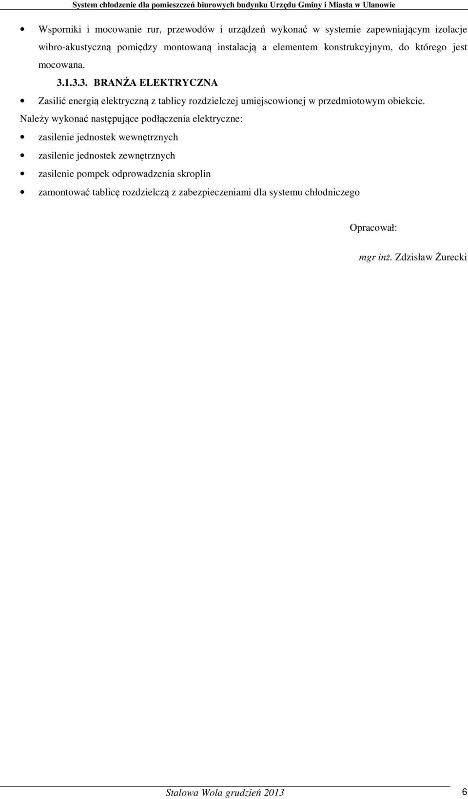 1.3.3. BRANŻA ELEKTRYCZNA Zasilić energią elektryczną z tablicy rozdzielczej umiejscowionej w przedmiotowym obiekcie.