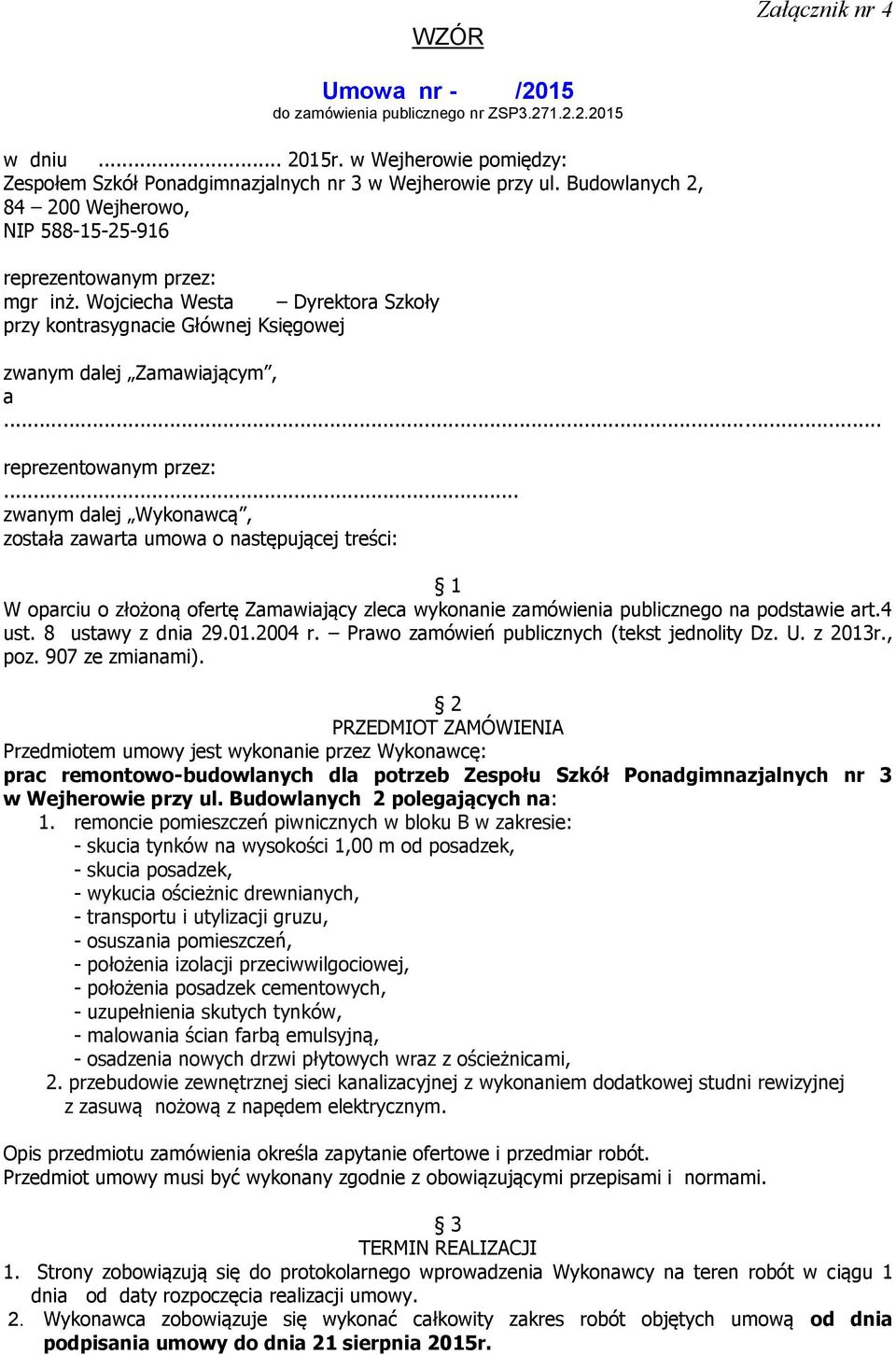 .. reprezentowanym przez:... zwanym dalej Wykonawcą, została zawarta umowa o następującej treści: 1 W oparciu o złożoną ofertę Zamawiający zleca wykonanie zamówienia publicznego na podstawie art.