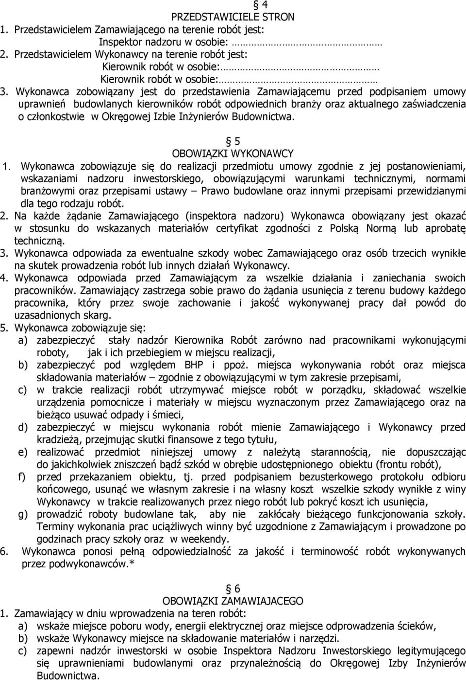 Wykonawca zobowiązany jest do przedstawienia Zamawiającemu przed podpisaniem umowy uprawnień budowlanych kierowników robót odpowiednich branży oraz aktualnego zaświadczenia o członkostwie w Okręgowej