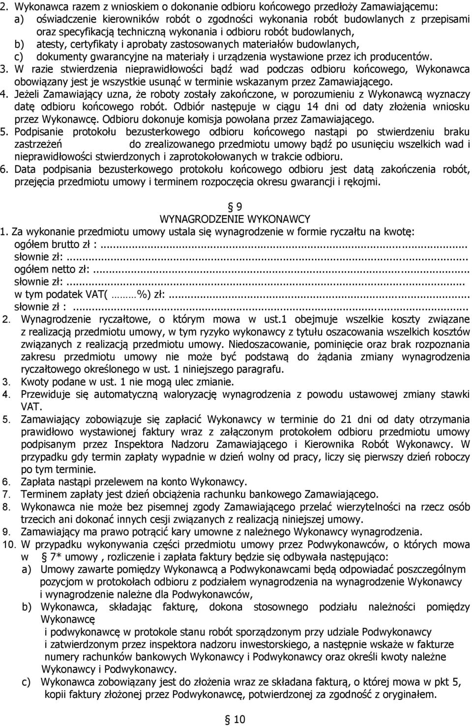 producentów. 3. W razie stwierdzenia nieprawidłowości bądź wad podczas odbioru końcowego, Wykonawca obowiązany jest je wszystkie usunąć w terminie wskazanym przez Zamawiającego. 4.