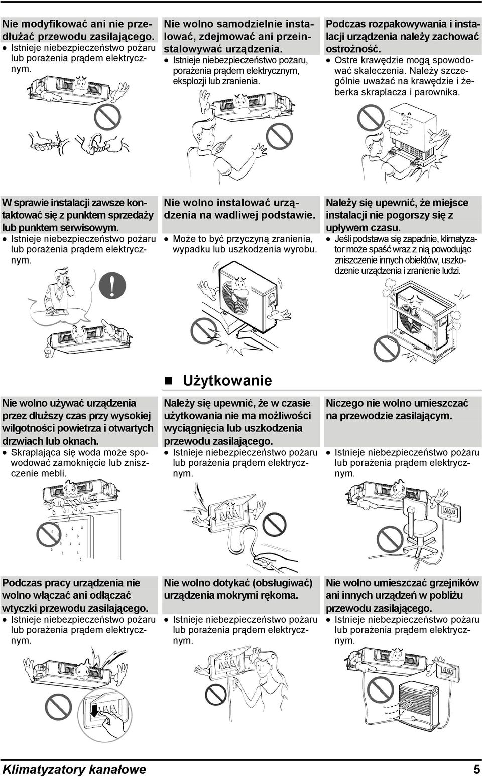 Podczas rozpakowywania i instalacji urządzenia należy zachować ostrożność. Ostre krawędzie mogą spowodować skaleczenia. Należy szczególnie uważać na krawędzie i żeberka skraplacza i parownika.