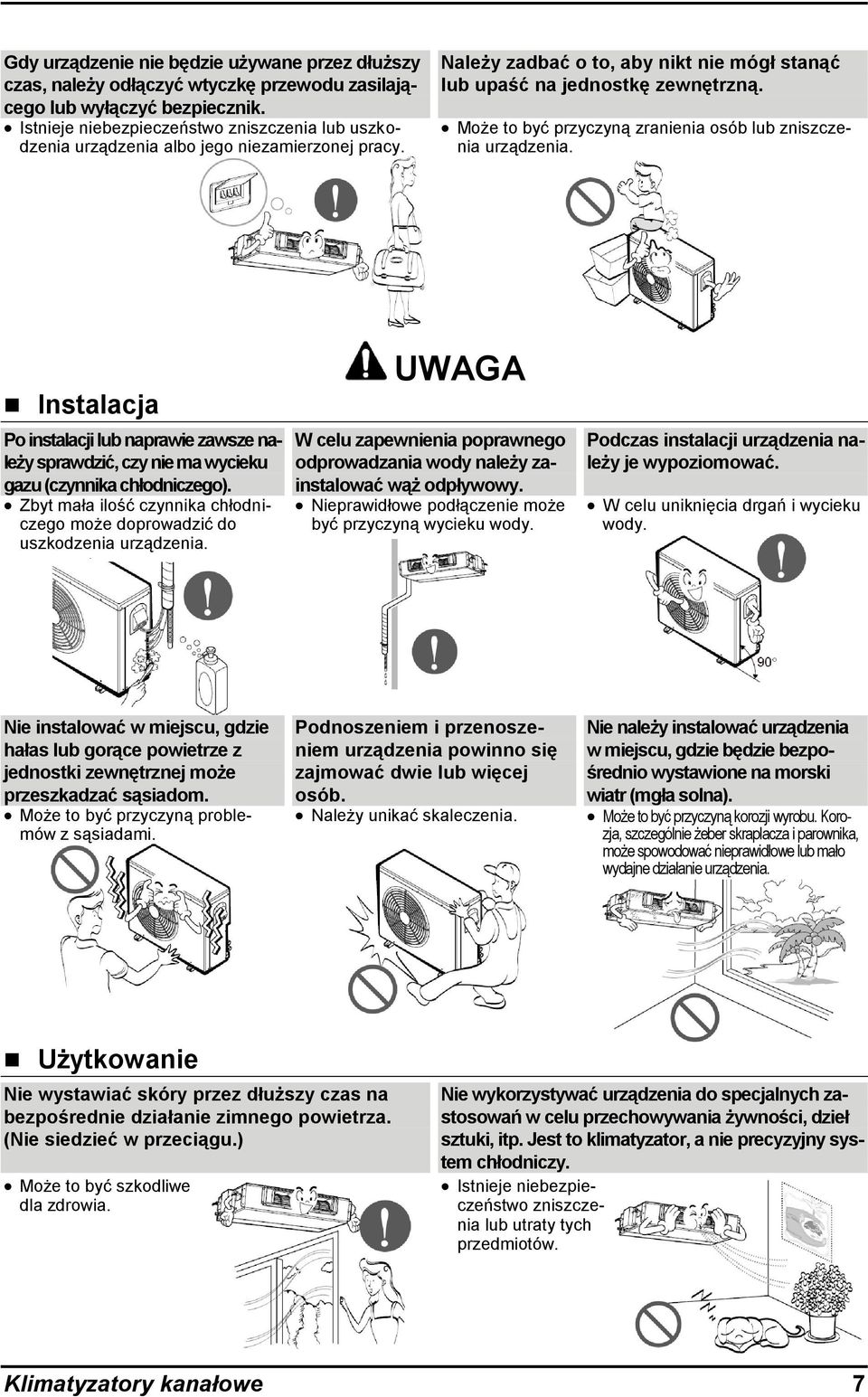 Może to być przyczyną zranienia osób lub zniszczenia urządzenia. Instalacja Po instalacji lub naprawie zawsze należy sprawdzić, czy nie ma wycieku gazu (czynnika chłodniczego).