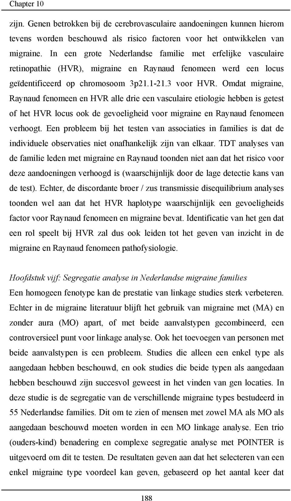 Omdat migraine, Raynaud fenomeen en HVR alle drie een vasculaire etiologie hebben is getest of het HVR locus ook de gevoeligheid voor migraine en Raynaud fenomeen verhoogt.