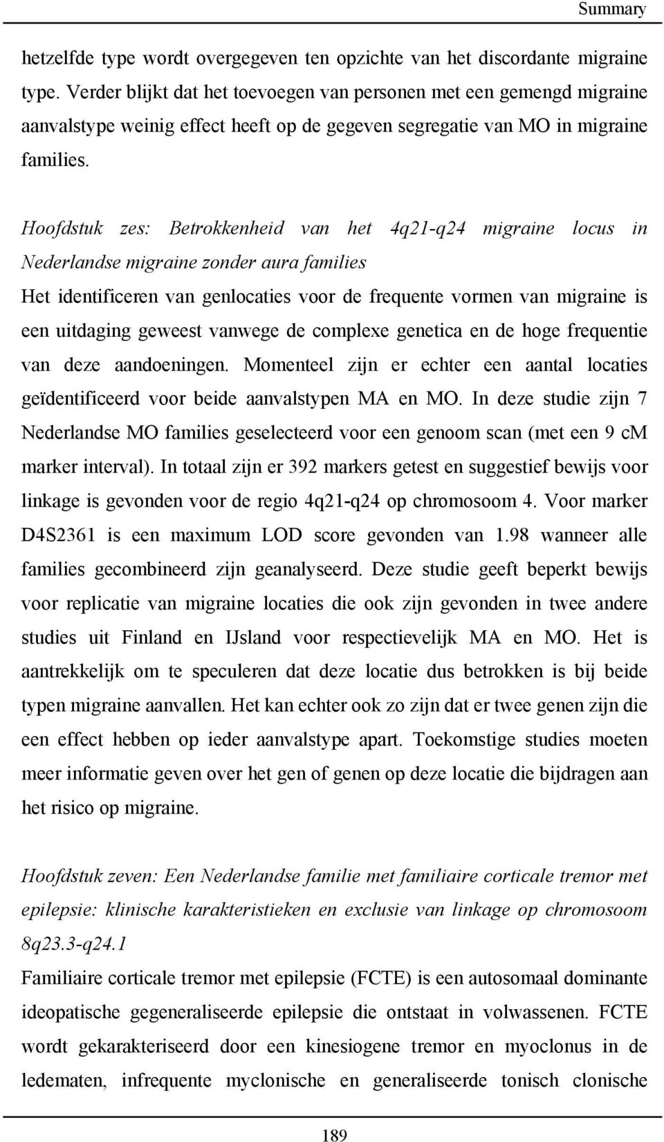 Hoofdstuk zes: Betrokkenheid van het 4q21-q24 migraine locus in Nederlandse migraine zonder aura families Het identificeren van genlocaties voor de frequente vormen van migraine is een uitdaging