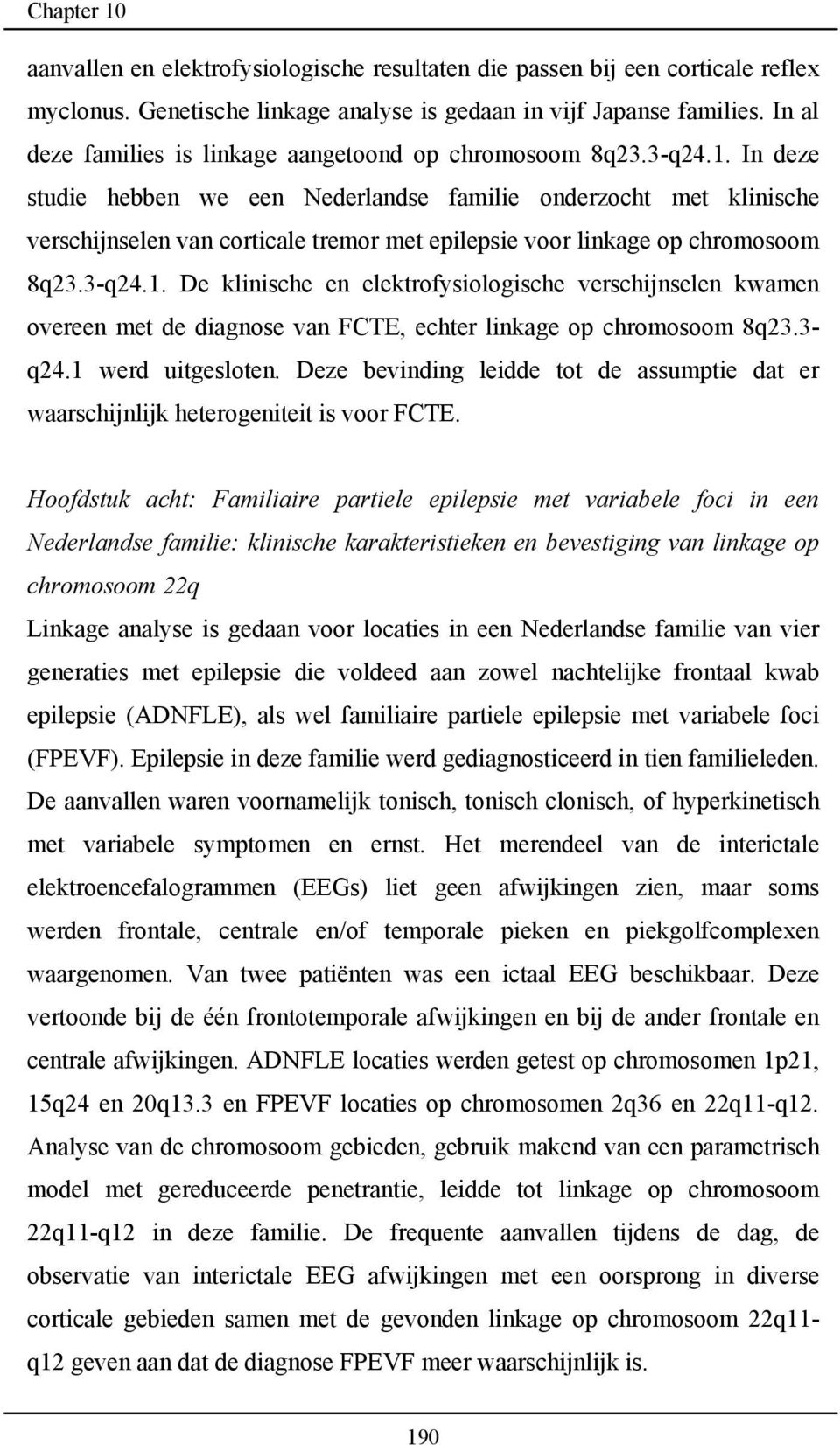 In deze studie hebben we een Nederlandse familie onderzocht met klinische verschijnselen van corticale tremor met epilepsie voor linkage op chromosoom 8q23.3-q24.1.