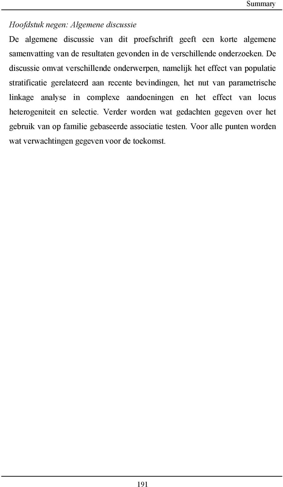 De discussie omvat verschillende onderwerpen, namelijk het effect van populatie stratificatie gerelateerd aan recente bevindingen, het nut van