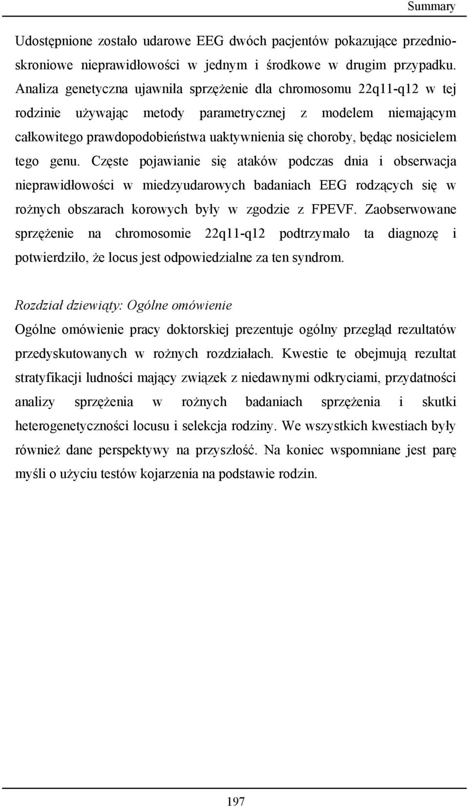 nosicielem tego genu. Częste pojawianie się ataków podczas dnia i obserwacja nieprawidłowości w miedzyudarowych badaniach EEG rodzących się w rożnych obszarach korowych były w zgodzie z FPEVF.