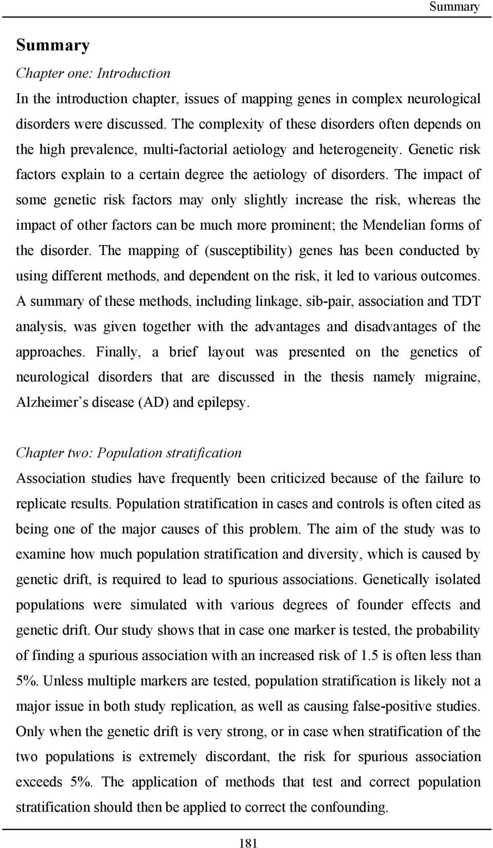 The impact of some genetic risk factors may only slightly increase the risk, whereas the impact of other factors can be much more prominent; the Mendelian forms of the disorder.