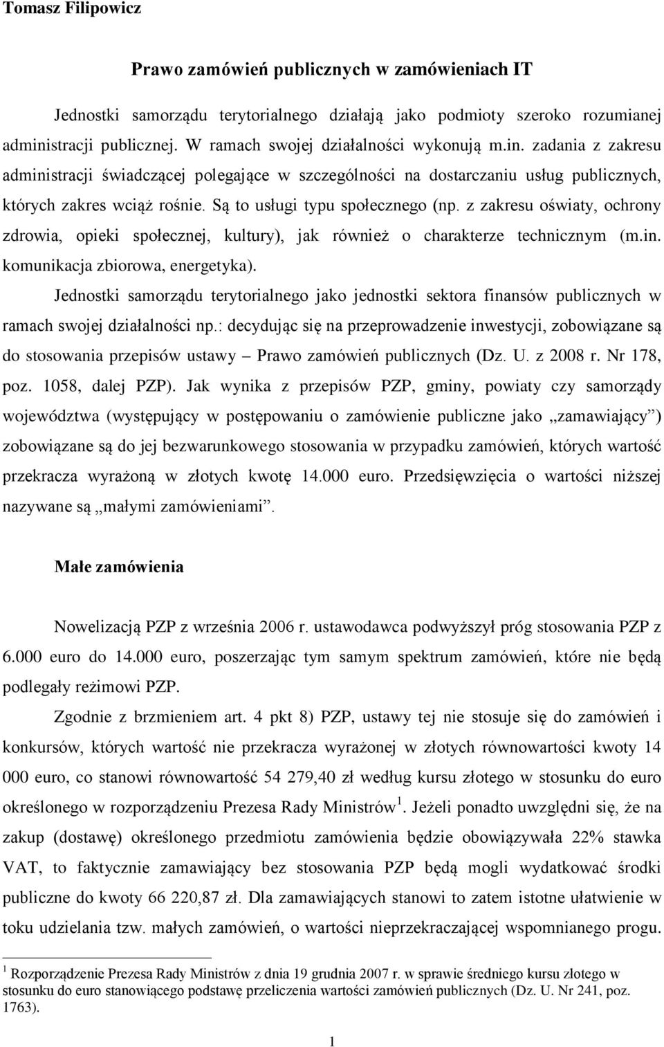 Są to usługi typu społecznego (np. z zakresu oświaty, ochrony zdrowia, opieki społecznej, kultury), jak również o charakterze technicznym (m.in. komunikacja zbiorowa, energetyka).