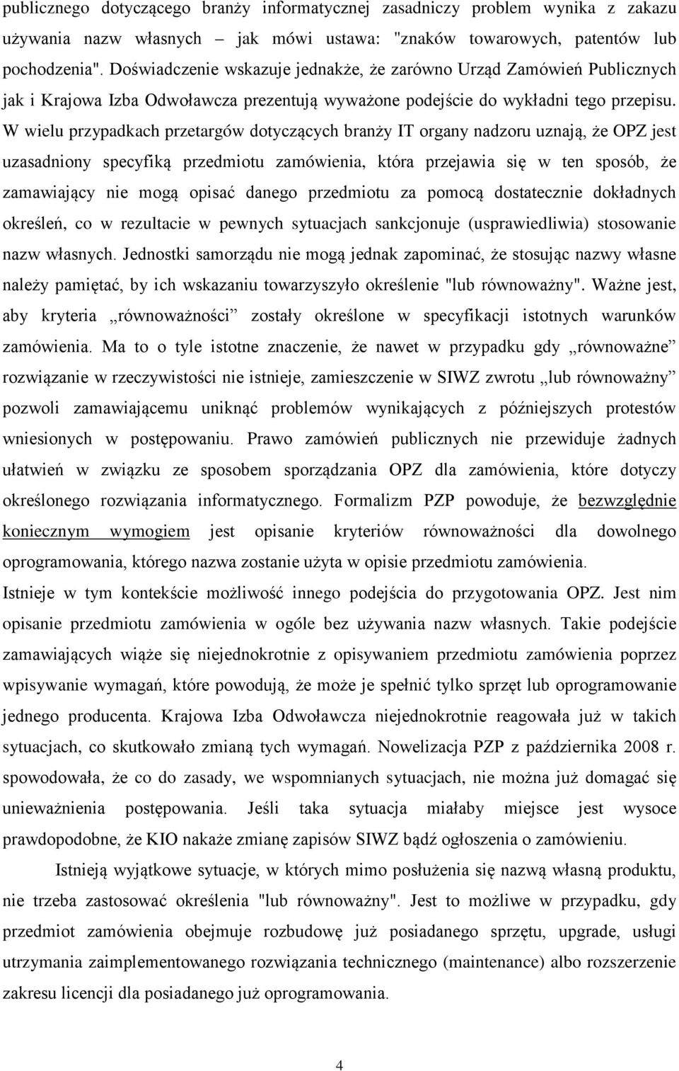 W wielu przypadkach przetargów dotyczących branży IT organy nadzoru uznają, że OPZ jest uzasadniony specyfiką przedmiotu zamówienia, która przejawia się w ten sposób, że zamawiający nie mogą opisać