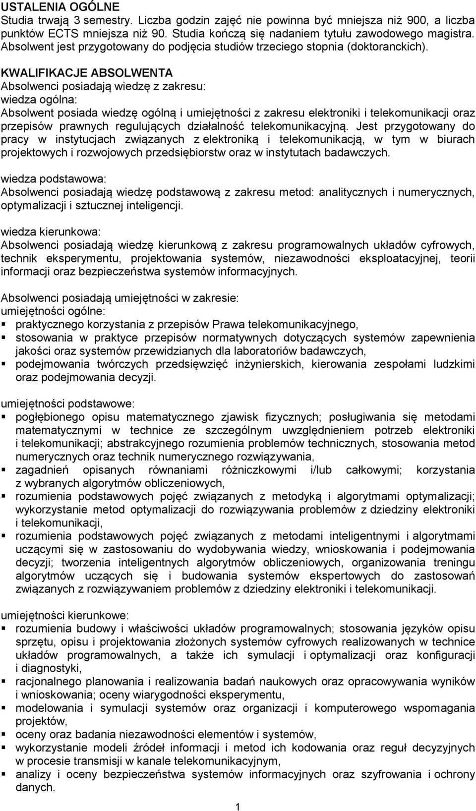 KWALIFIKACJE ABSOLWENTA Absolwenci posiadają wiedzę z zakresu: wiedza ogólna: Absolwent posiada wiedzę ogólną i umiejętności z zakresu elektroniki i telekomunikacji oraz przepisów prawnych