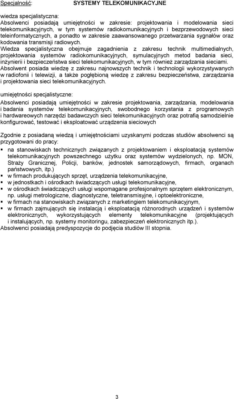 Wiedza specjalistyczna obejmuje zagadnienia z zakresu technik multimedialnych, projektowania systemów radiokomunikacyjnych, symulacyjnych metod badania sieci, inżynierii i bezpieczeństwa sieci