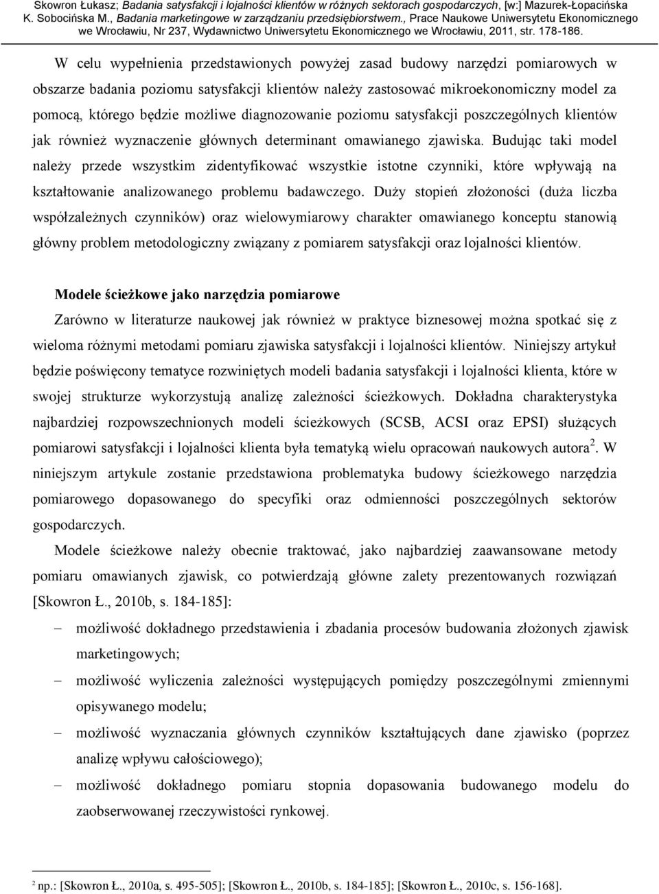 Budując taki model należy przede wszystkim zidentyfikować wszystkie istotne czynniki, które wpływają na kształtowanie analizowanego problemu badawczego.